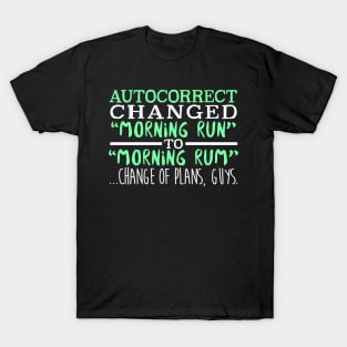Autocorrect Changed Morning Run To Morning Rum... Change Of Plans Guys T-Shirt